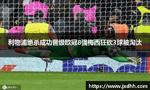 利物浦绝杀成功晋级欧冠8强梅西狂砍3球被淘汰